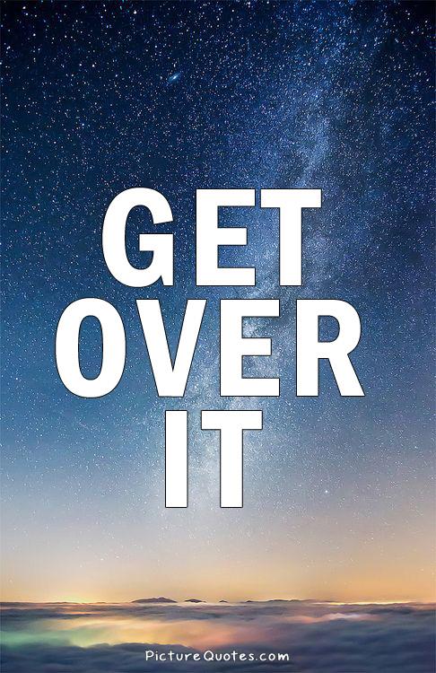 Get over it Picture Quote #1