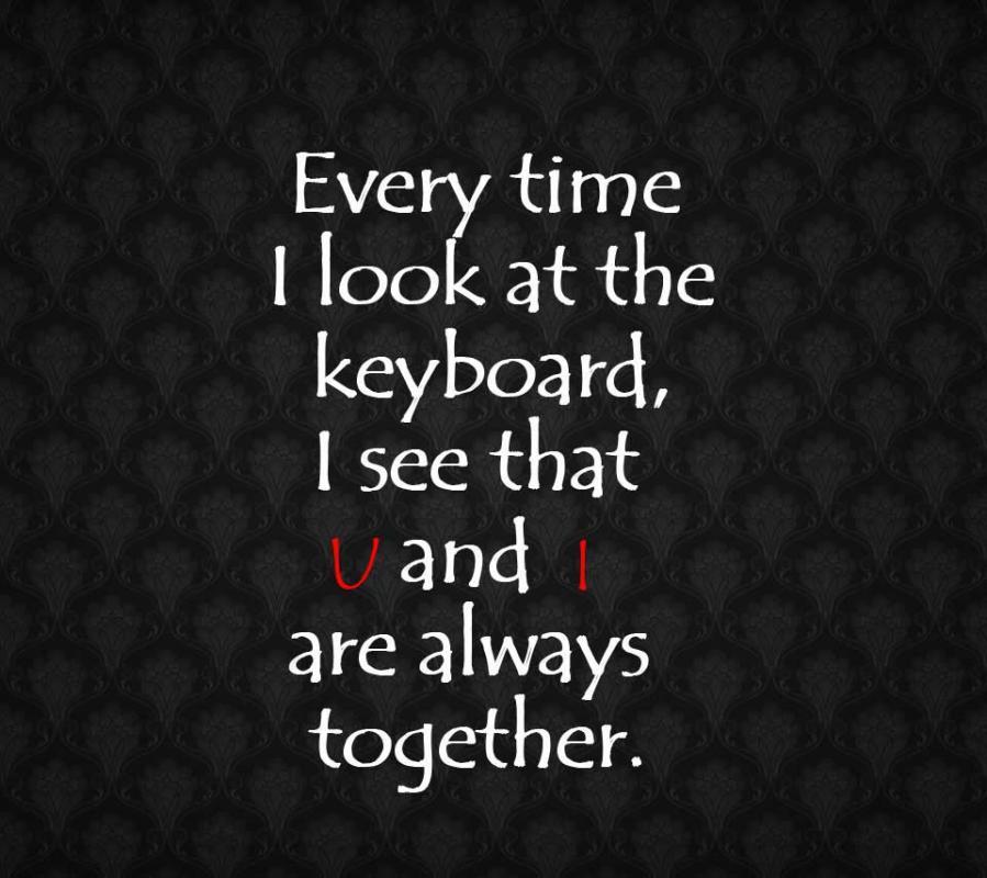 Everytime i look at the keyboard i see that u and i are always together Picture Quote #1