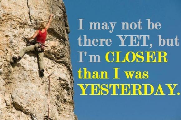 I may not be there yet, but I'm closer than I was yesterday Picture Quote #1