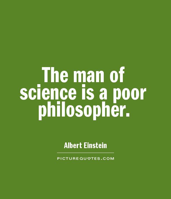 The man of science is a poor philosopher | Picture Quotes