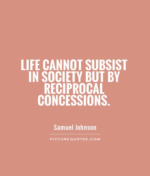 Life cannot subsist in society but by reciprocal concessions Picture Quote #1