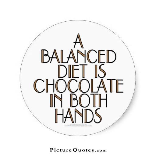 A balanced diet is chocolate in both hands Picture Quote #1