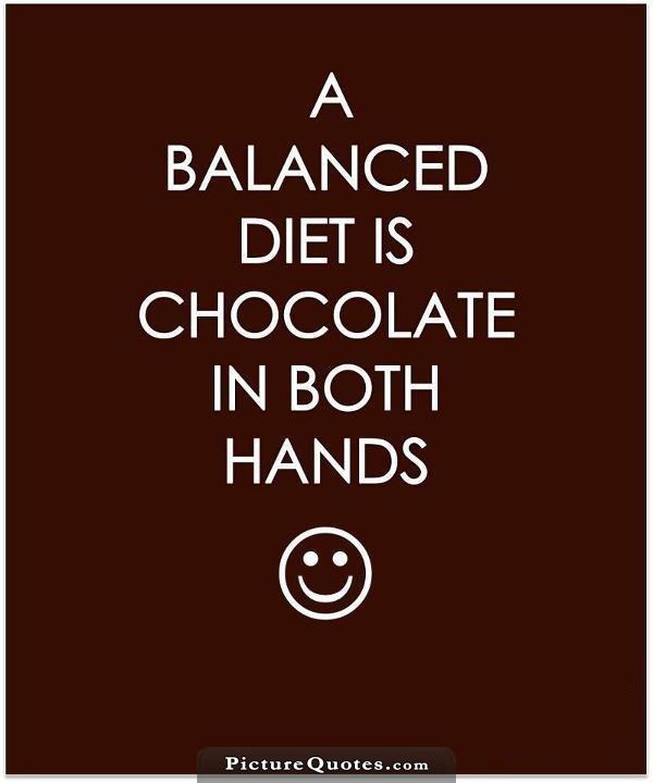 A balanced diet is chocolate in both hands Picture Quote #3