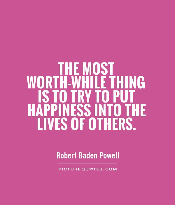The most worth-while thing is to try to put happiness into the lives of others Picture Quote #1