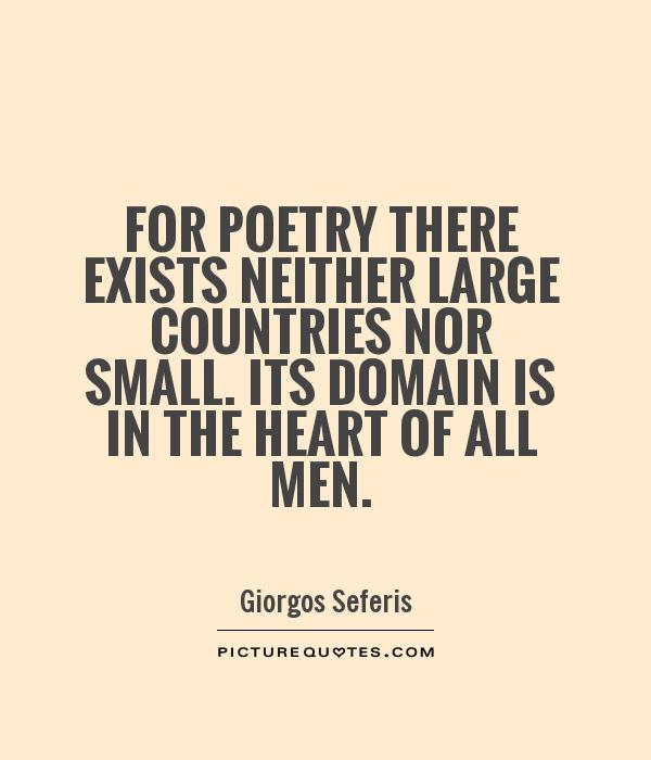 For poetry there exists neither large countries nor small. Its domain is in the heart of all men Picture Quote #1