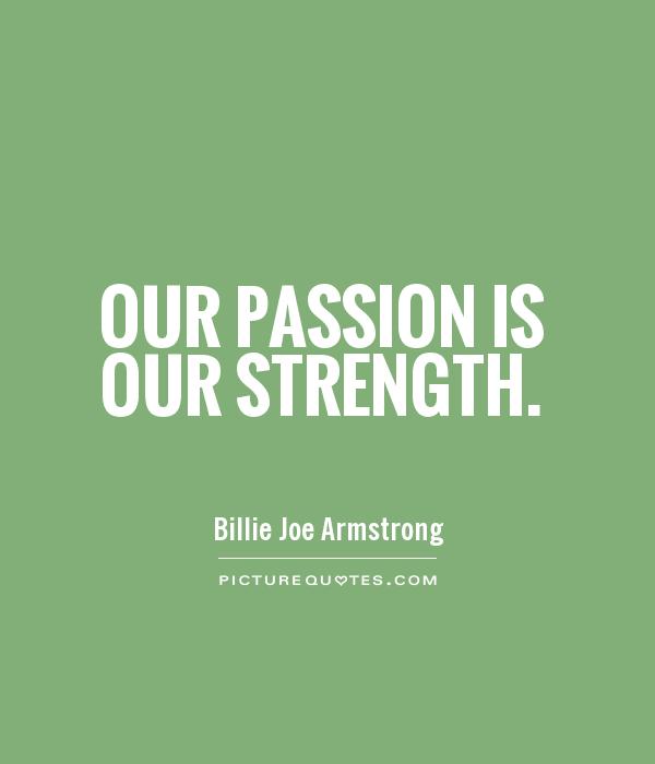 Our passion is our strength Picture Quote #1