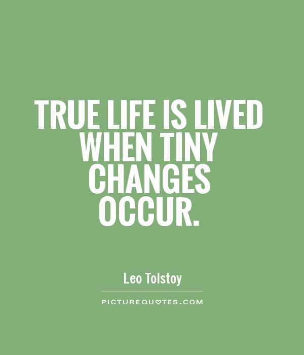 True life is lived when tiny changes occur Picture Quote #1