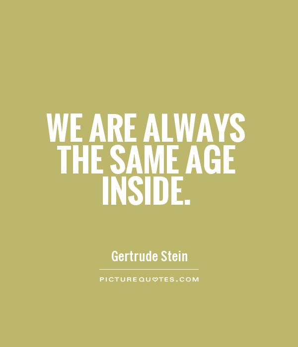 We are always the same age inside Picture Quote #1