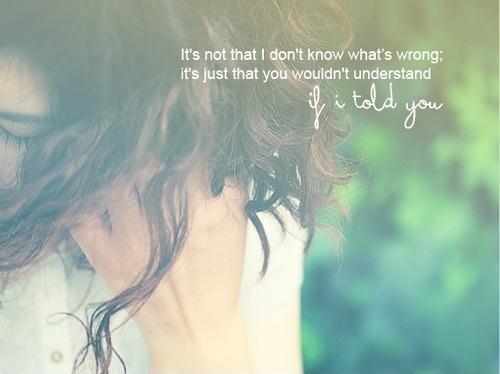 It's not that i don't understand what's wrong. It's just that you wouldn't understand if it told you Picture Quote #1
