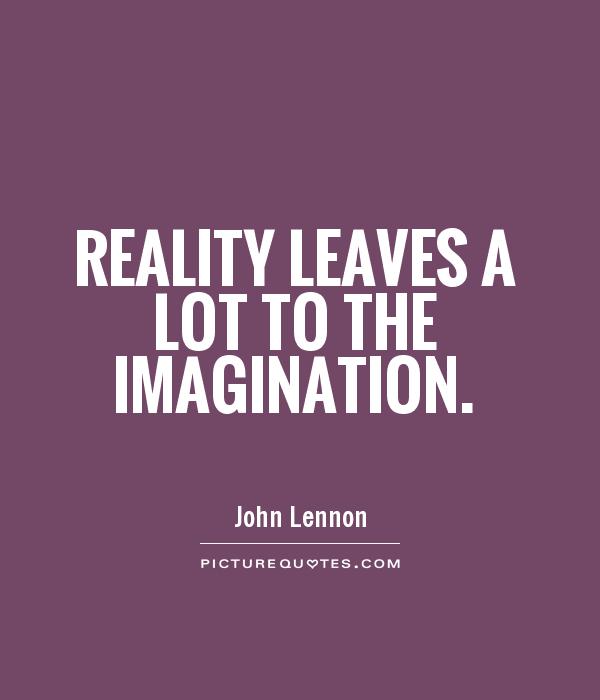 Reality leaves a lot to the imagination Picture Quote #1