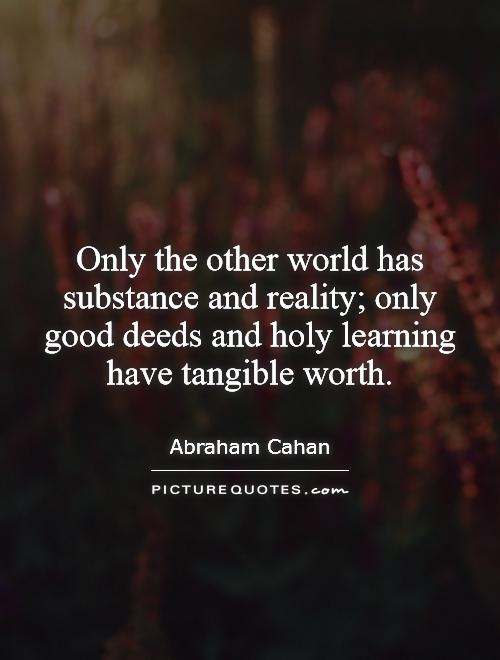 Only the other world has substance and reality; only good deeds and holy learning have tangible worth Picture Quote #1