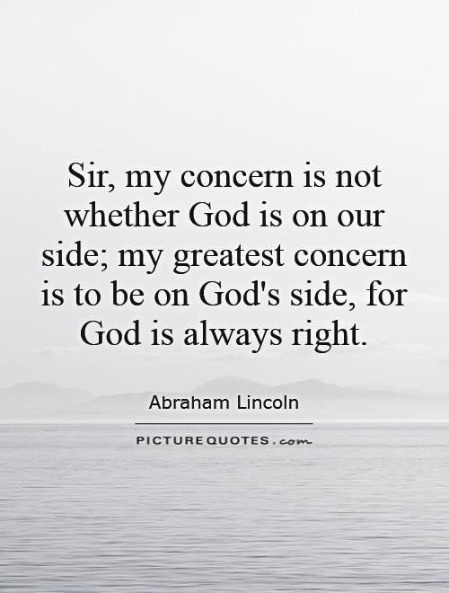 Sir, my concern is not whether God is on our side; my greatest concern is to be on God's side, for God is always right Picture Quote #1
