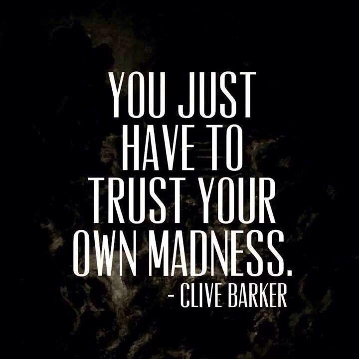 You just have to trust your own madness Picture Quote #1