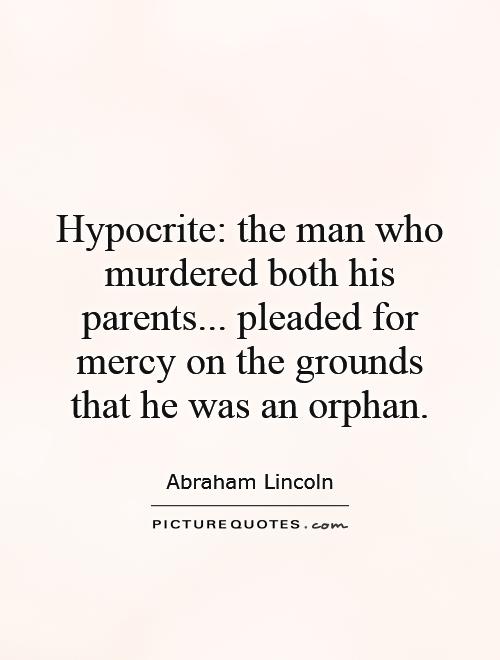 Hypocrite: the man who murdered both his parents... pleaded for mercy on the grounds that he was an orphan Picture Quote #1