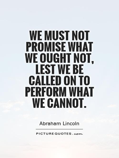 We must not promise what we ought not, lest we be called on to perform what we cannot Picture Quote #1