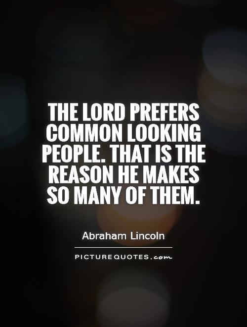 The Lord prefers common looking people. That is the reason he makes so many of them Picture Quote #1