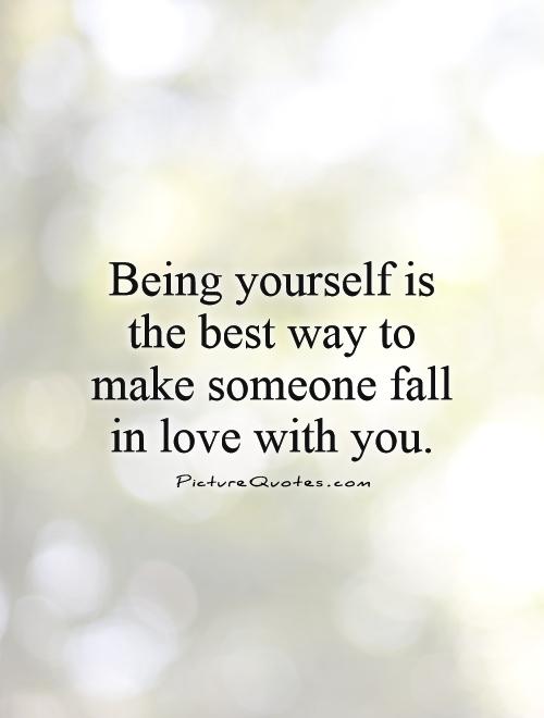Being yourself is the best way to make someone fall in love with you Picture Quote #1