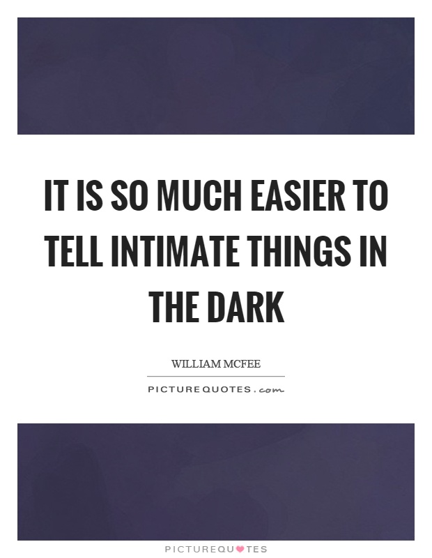 It is so much easier to tell intimate things in the dark Picture Quote #1