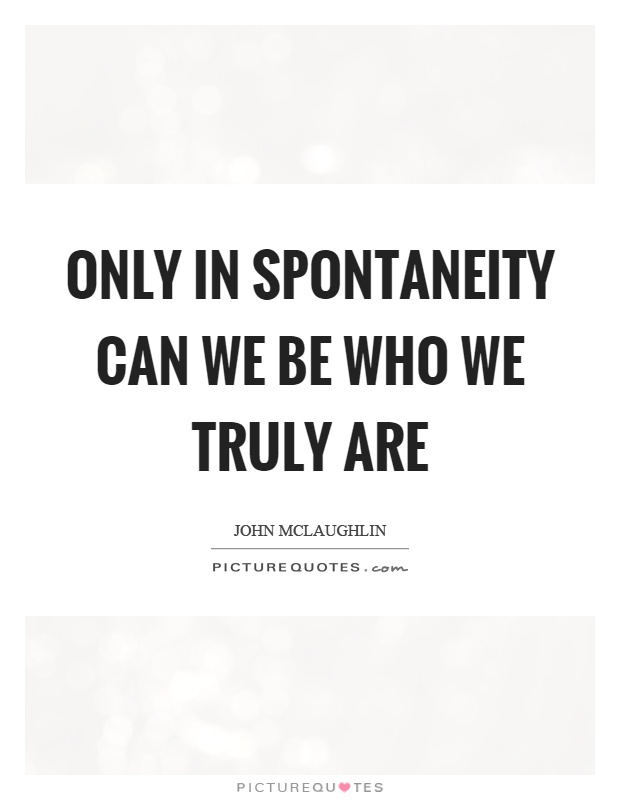 Spontaneity Quotes & Sayings | Spontaneity Picture Quotes