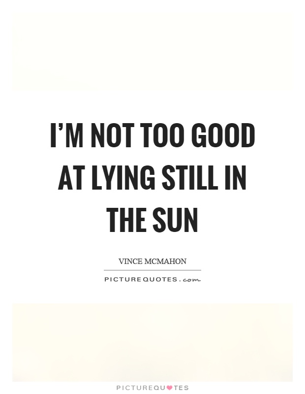 I’m not too good at lying still in the sun Picture Quote #1