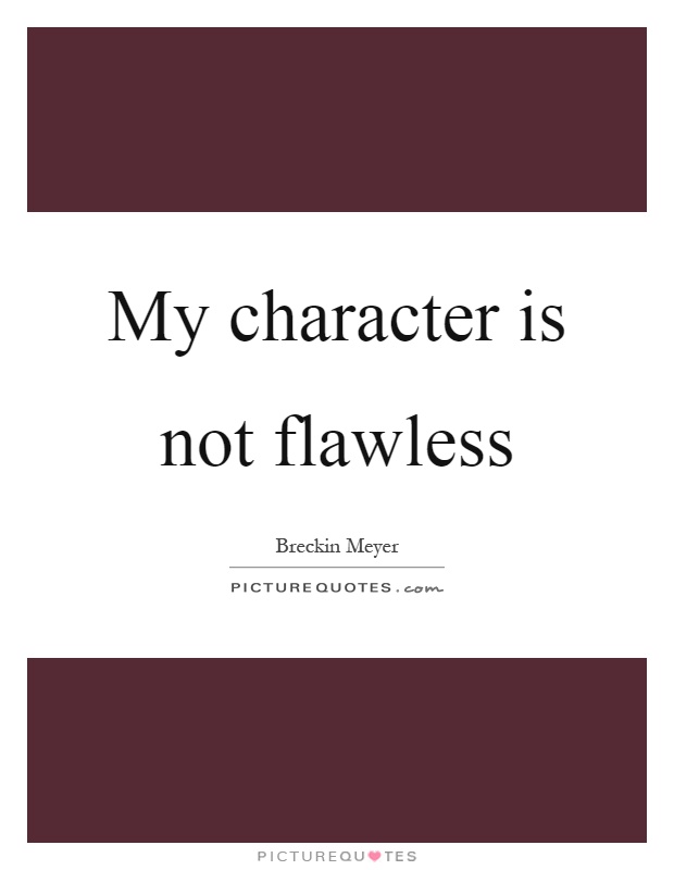 My character is not flawless Picture Quote #1