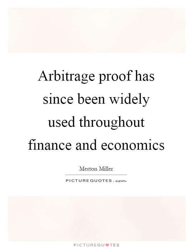 Arbitrage proof has since been widely used throughout finance and economics Picture Quote #1