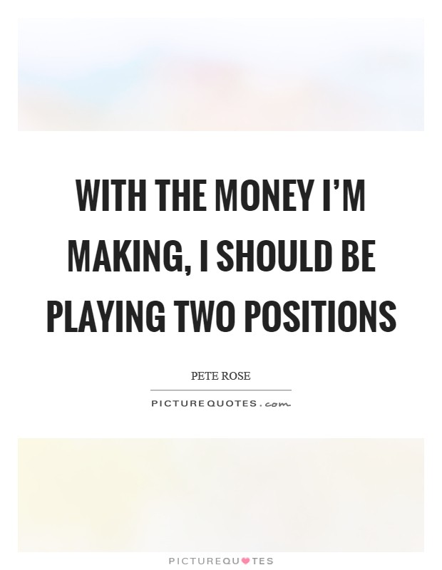 With the money I’m making, I should be playing two positions Picture Quote #1