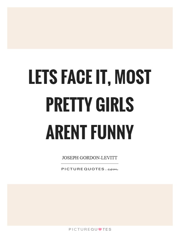 Lets face it, most pretty girls arent funny Picture Quote #1