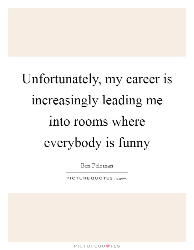 Unfortunately, my career is increasingly leading me into rooms... | Picture  Quotes