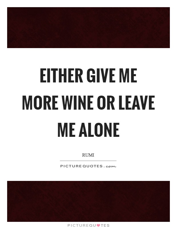 Either give me more wine or leave me alone Picture Quote #1