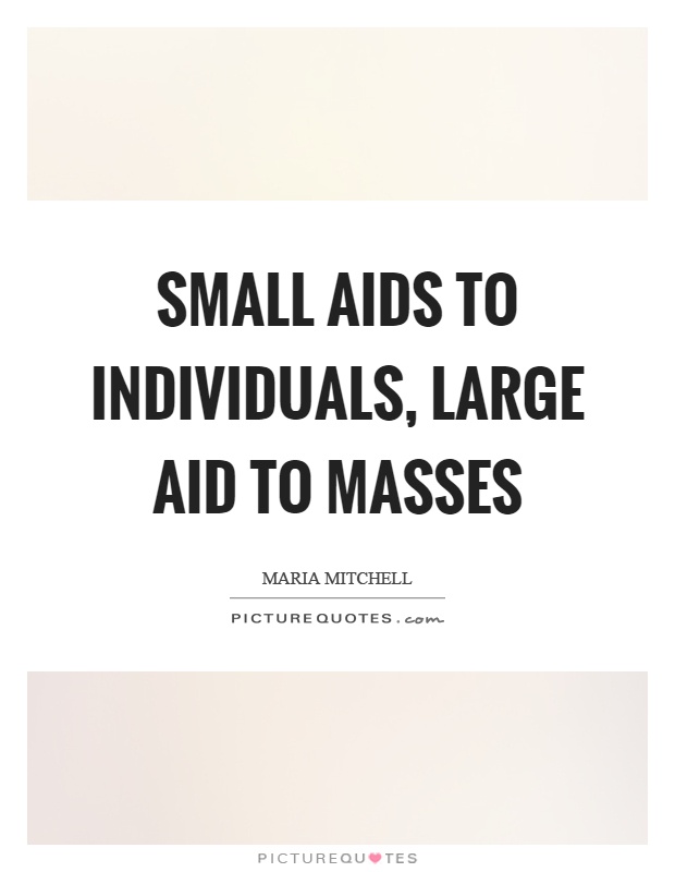 Small aids to individuals, large aid to masses Picture Quote #1