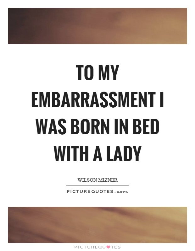 To my embarrassment I was born in bed with a lady Picture Quote #1