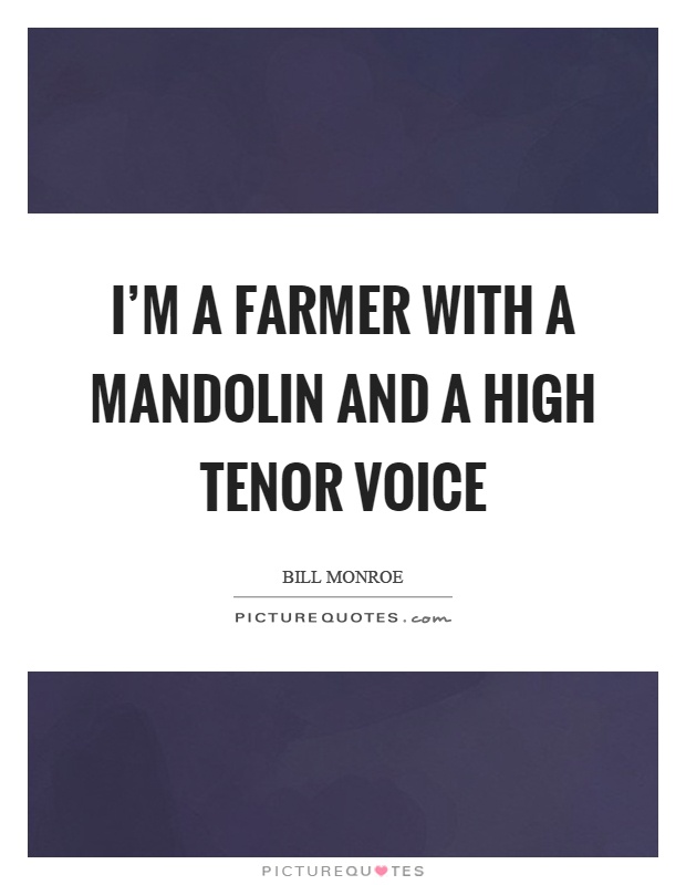 I'm a farmer with a mandolin and a high tenor voice Picture Quote #1