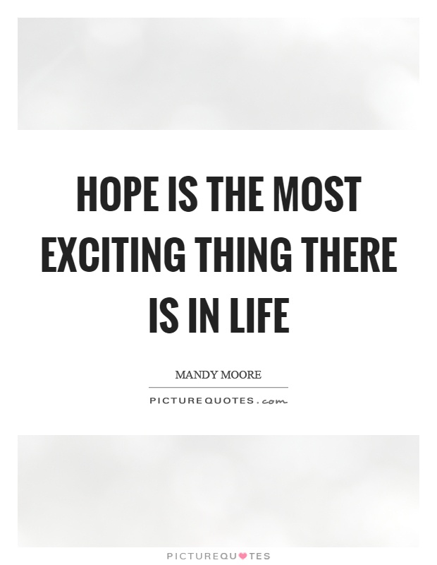 Hope is the most exciting thing there is in life Picture Quote #1
