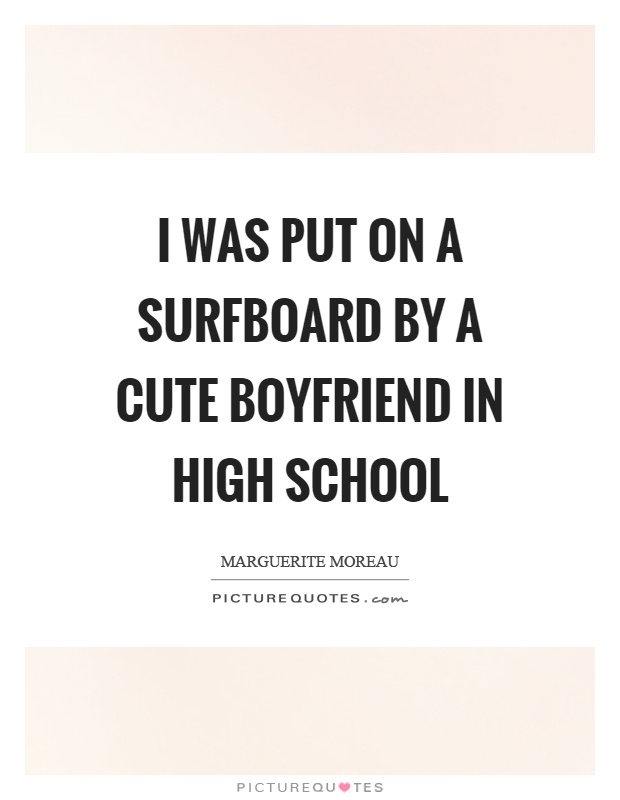 I was put on a surfboard by a cute boyfriend in high school Picture Quote #1