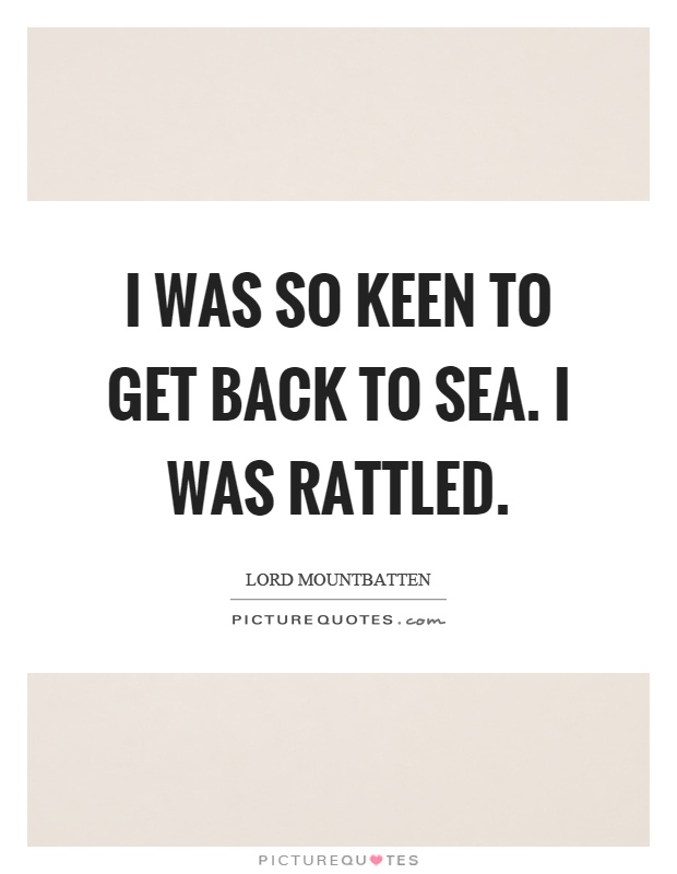 I was so keen to get back to sea. I was rattled Picture Quote #1