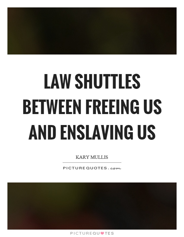 Law shuttles between freeing us and enslaving us Picture Quote #1