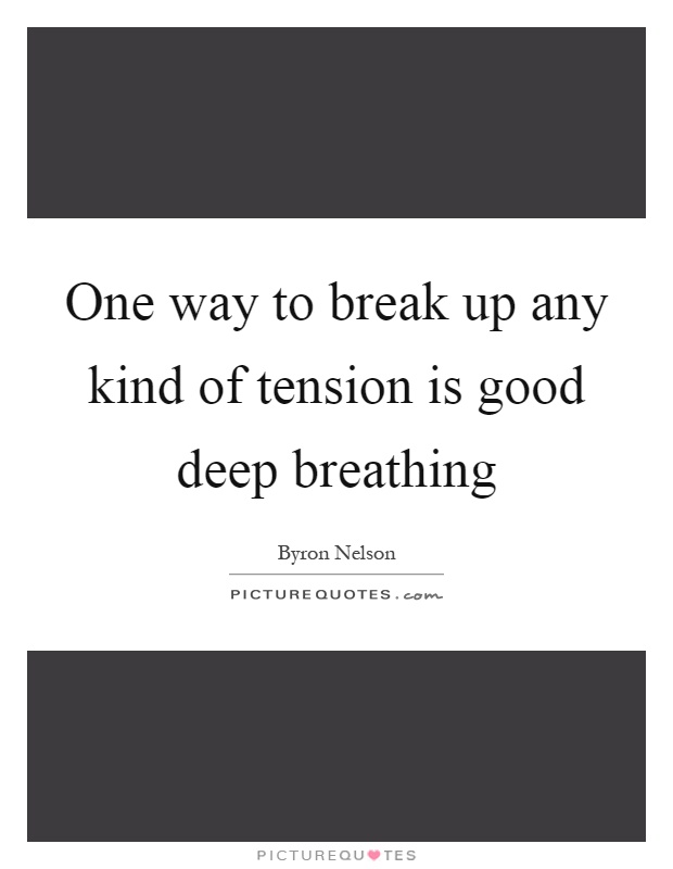 One way to break up any kind of tension is good deep breathing Picture Quote #1