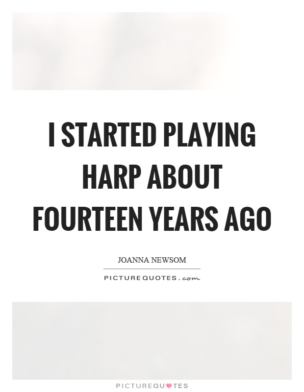 I started playing harp about fourteen years ago Picture Quote #1