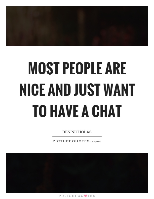Most people are nice and just want to have a chat Picture Quote #1