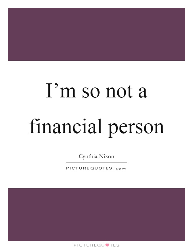 I’m so not a financial person Picture Quote #1
