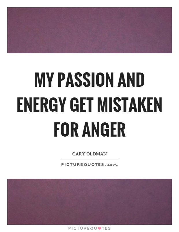 My passion and energy get mistaken for anger Picture Quote #1