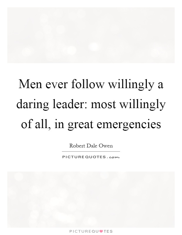 Men ever follow willingly a daring leader: most willingly of all, in great emergencies Picture Quote #1