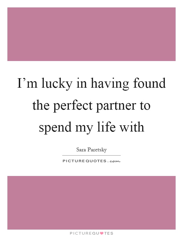 I’m lucky in having found the perfect partner to spend my life with Picture Quote #1