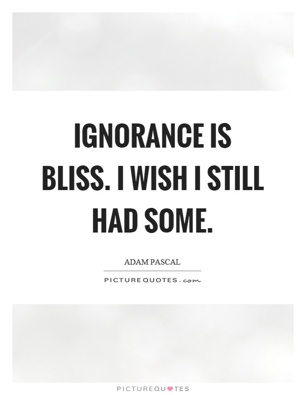 who said ignorance is bliss quote