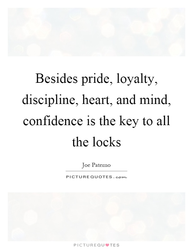 Besides pride, loyalty, discipline, heart, and mind, confidence is the key to all the locks Picture Quote #1
