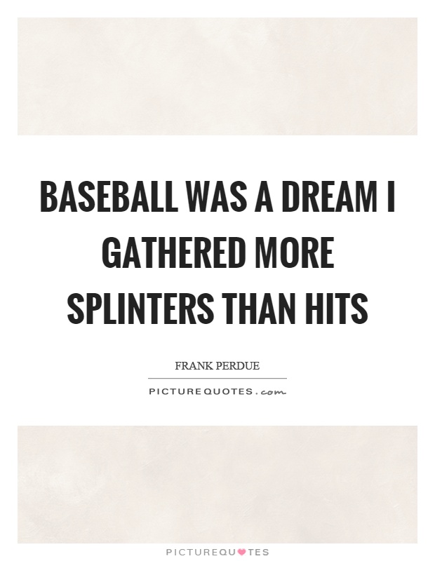 Baseball was a dream I gathered more splinters than hits Picture Quote #1