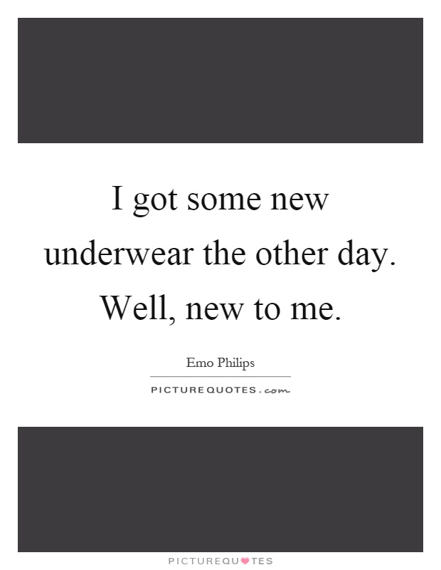 I got some new underwear the other day. Well, new to me Picture Quote #1