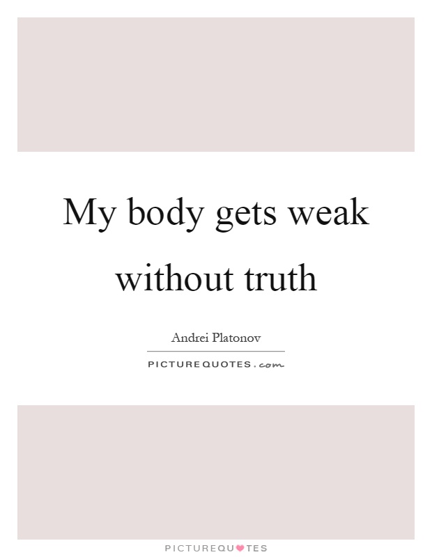 My body gets weak without truth Picture Quote #1