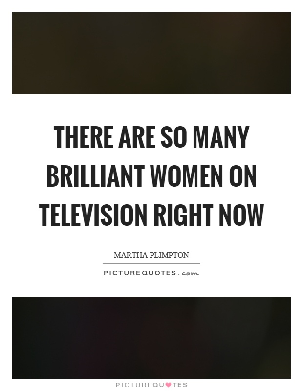There are so many brilliant women on television right now Picture Quote #1
